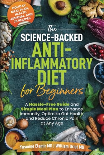 The Science-Backed Anti-Inflammatory Diet for Beginners: A Hassle-Free Guide and Simple Meal Plan To Enhance Immunity, Optimize Gut Health, and Reduce Chronic Pain at Any Age Paperback – November 15, 2023