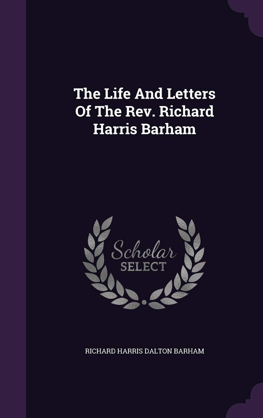 The Life And Letters Of The Rev. Richard Harris Barham