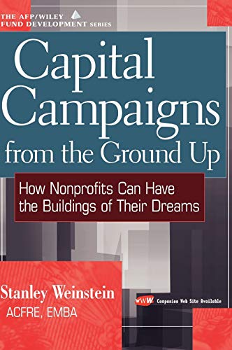 Capital Campaigns from the Ground Up: How Nonprofits Can Have the Buildings of Their Dreams (The...