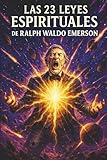 Las 23 Leyes Espirituales de Ralph Waldo Emerson: Un libro sobre Iluminación Espiritual, Religión y Sanación para Principiantes (Libro de espiritualidad en español)