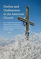 Decline and Dysfunction in the American Church : How Codependent Patterns of Behavior Have Contributed to Unprecedented Membership Loss, Dwindling Financial Resources and Mission 0996803602 Book Cover
