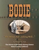 Bodie: "The Mines Are Looking Well  ": The History Of The Bodie Mining District, Mono County, California 0972520058 Book Cover