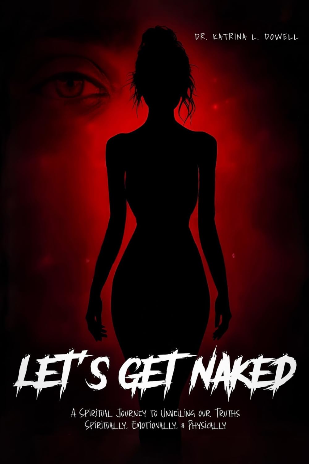LET'S GET NAKED: A SPIRITUAL JOURNEY TO UNVEILING OUR TRUTHS SPIRITUALLY, EMOTIONALLY & PHYSICALLY