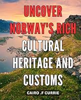 Uncover Norway's Rich Cultural Heritage and Customs: Discover the Hidden Gems of Norwegian Culture and Traditions: An Insider's Guide for Travelers B0CR9YWW1G Book Cover