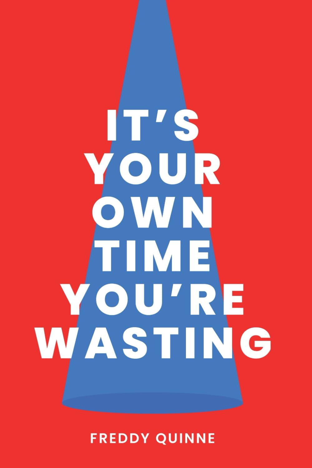 It's Your Own Time You're Wasting