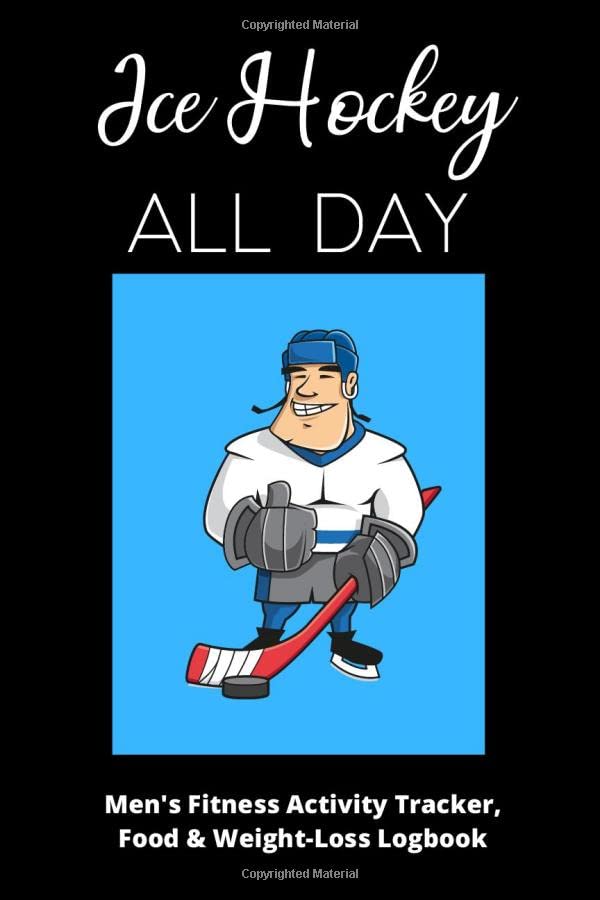 Ice Hockey All Day – Men’s Fitness Activity Tracker, Food & Weight-Loss Logbook: Exercise Journal & Weight Loss Diet Planner | Daily Weekly Monthly Fitness Activity Tracker | 150 Pages 6 x 9 |