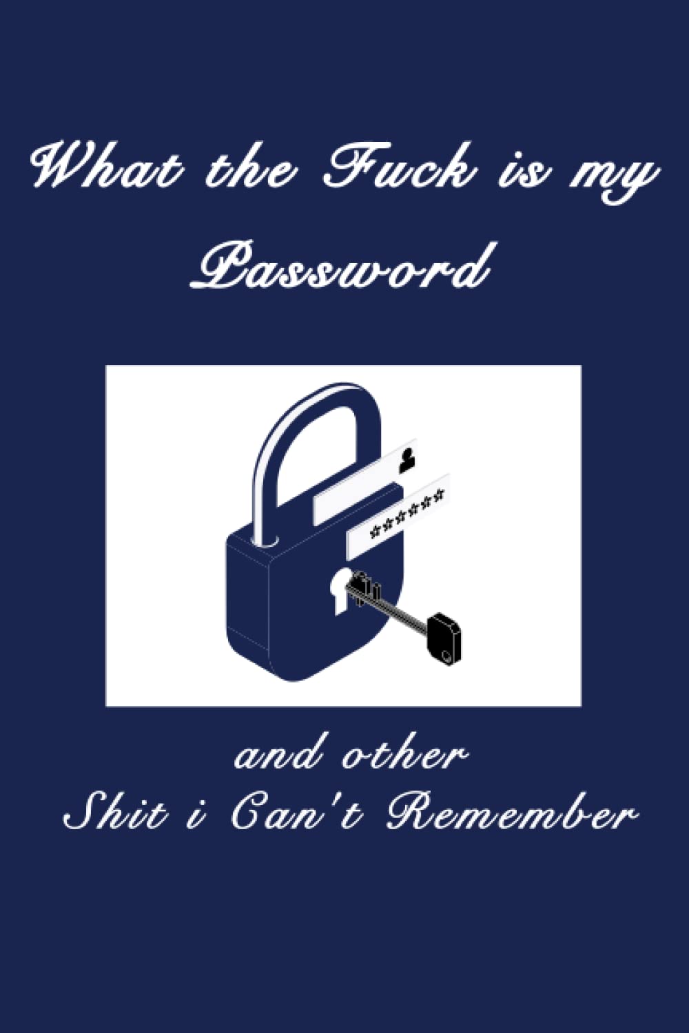 what the fuck is My Password and other Shit I can't Remember: internet password log book