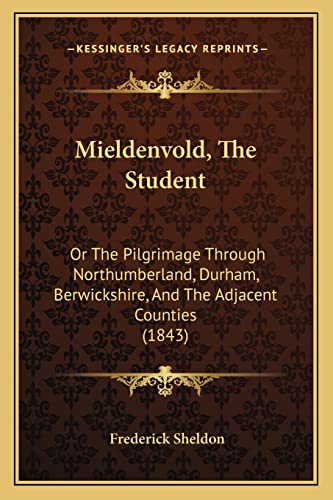 Mieldenvold, The Student: Or The Pilgrimage Through Northumberland, Durham, Berwickshire, And The Adjacent Counties (1843)