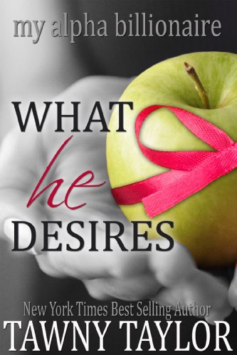What He Desires - What He Wants 5 - My Alpha Billionaire: A New Adult Romance