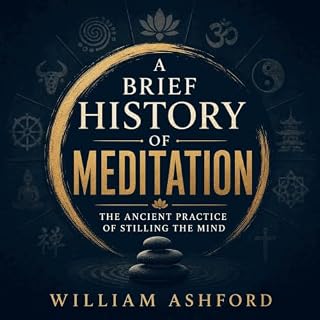 A Brief History of Meditation: The Ancient Practice of Stilling the Mind cover art