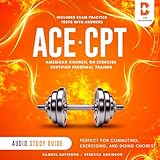 ACE-CPT American Council on Exercise Certified Personal Trainer Study Guide (Includes Exam Practice Tests with Answers): Perfect for Commuting, Exercising, and Doing Chores!