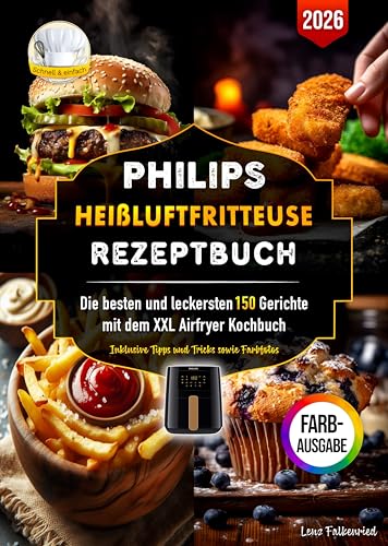Philips Heißluftfritteuse Rezeptbuch: Die besten und leckersten 150 Gerichte mit dem XXL Airfryer Kochbuch. Inklusive Tipps und Tricks sowie Farbfotos Philips Heißluftfritteuse Rezeptbuch: Die besten und leckersten 150 Gerichte mit dem XXL Airfryer Kochbuch. Inklusive Tipps und Tricks sowie Farbfotos