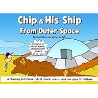 Chip & His Ship From Outer Space: A rhyming kids book full of space, aliens, and one galactic mistake