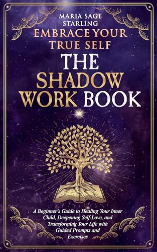 Embrace Your True Self : The Shadow Work Book: A Beginner’s Guide to Healing Your Inner Child, Deepening Self-Love, and Transforming Your Life With Guided Prompts and Exercises