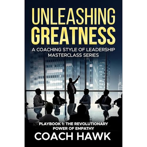 Unleashing Greatness: A Coaching Style of Leadership Masterclass Series by Sam Hawkins Sr.