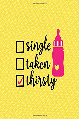 Single Taken Thirsty: This Funny Notebook is A Perfect Valentines Day Gifts Birthday Gifts