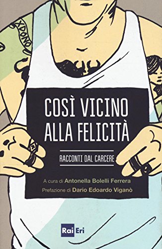Così vicino alla felicità. Racconti dal carcere Così vicino alla felicità. Racconti dal carcere