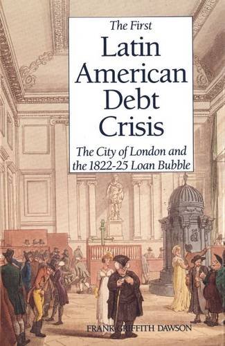 The First Latin American Debt Crisis: The City of London and the 1822-25 Loan Bubble