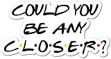 Chase Grace Studio Could You Be Any Closer Sticker Vinyl Funny Quarantine Friends Car Decal