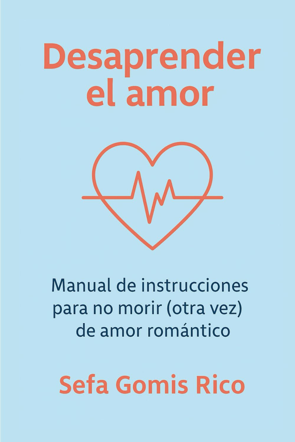 Desaprender el amor: Manual práctico para no morir (otra vez) de amor romántico,