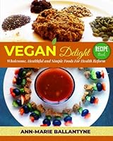 Vegan Delight : Wholesome, Healthful and Simple Foods for Health Reform 1987497457 Book Cover