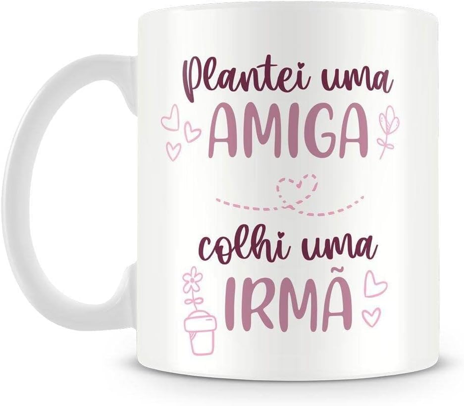 Caneca Presente Amiga Amizade Frase Criativa Plantei uma Amiga Colhi uma Irmã Personalizada Ceramica 325ml