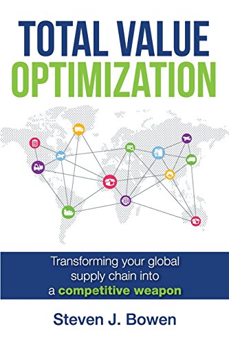 Total Value Optimization: Transforming Your Global Supply Chain Into a Competitive Weapon Total Value Optimization: Transforming Your Global Supply Chain Into a Competitive Weapon