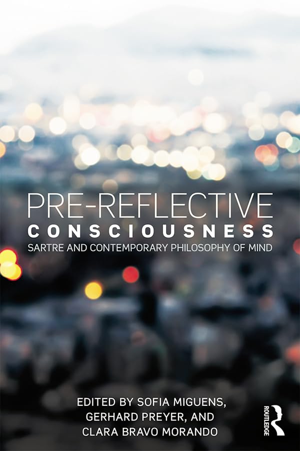 Pre-reflective Consciousness: Sartre and Contemporary Philosophy of Mind      1st Edition, Kindle Edition