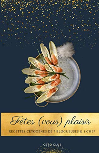 Télécharger Fêtes (vous) plaisir: Recettes cétogènes par 7 blogueuses et 1 chef PDF