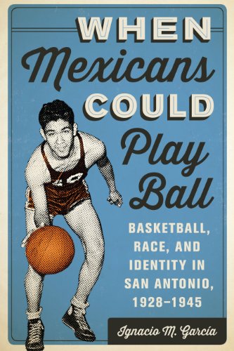 When Mexicans Could Play Ball: Basketball, Race, and Identity in San Antonio, 1928–1945 (English Edition) When Mexicans Could Play Ball: Basketball, Race, and Identity in San Antonio, 1928–1945 (English Edition)