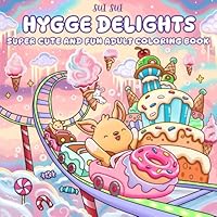Hygge Delights - Super Cute and Fun Adult Coloring Book: Featuring Adorable Animal Characters Engaging in Relaxation, Mindfulness and Stress Relief in ... full of Cozy Food, Treats, Fruit and Candy B0F1466XYL Book Cover