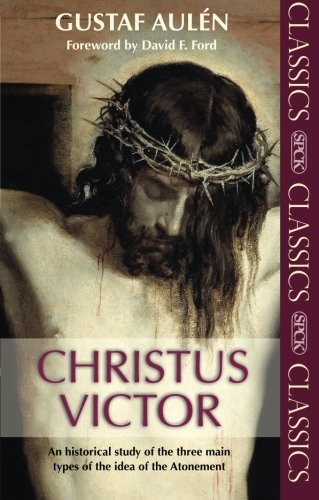 Christus Victor An Historical Study of the Three Main Types of the
