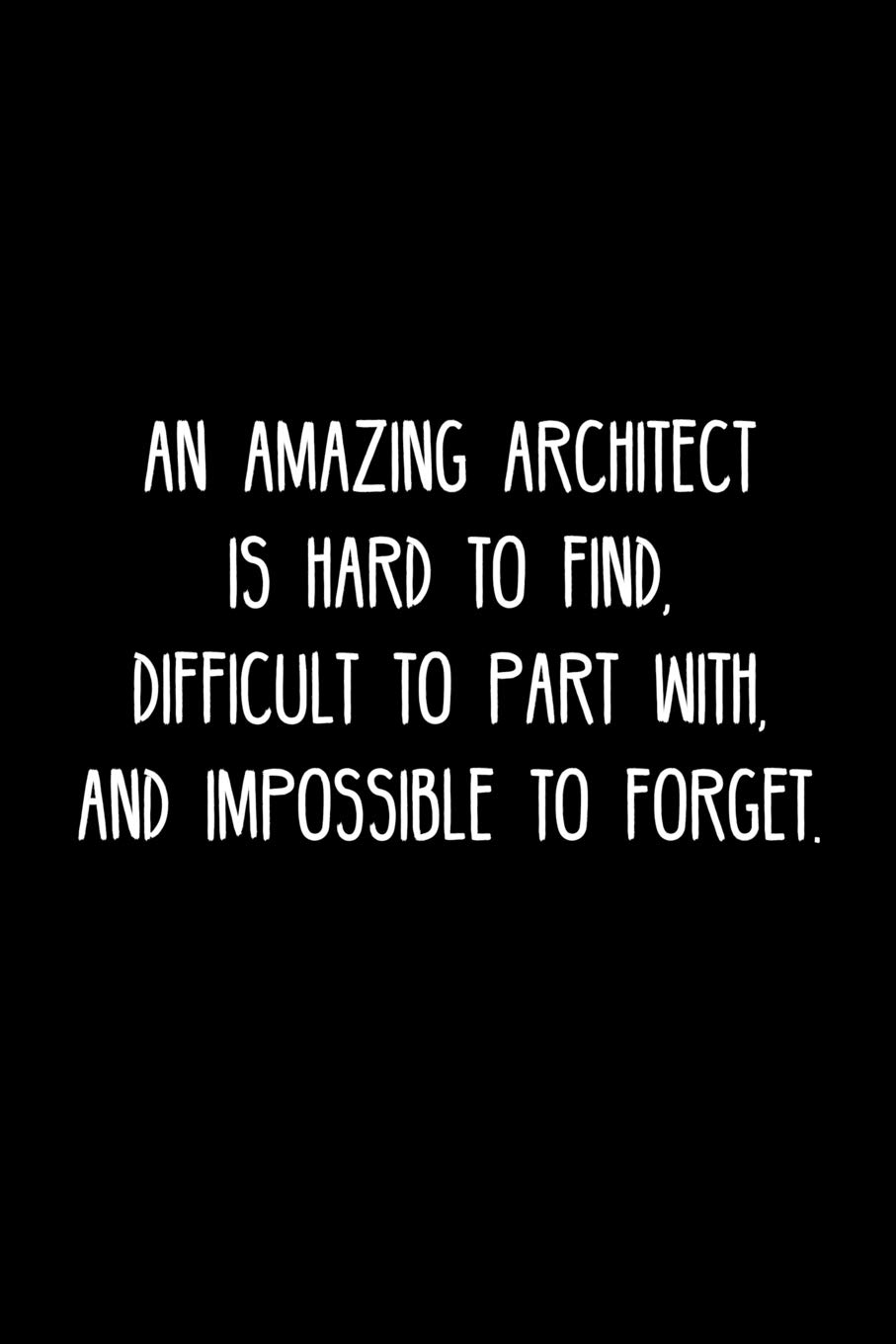 An Amazing Architect is hard to find, difficult to part with, and impossible to forget.: Retirement / going away gift for your co worker, boss, manager, employee.