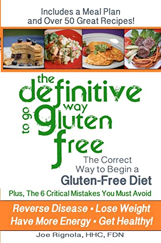 The Definitive Way to go Gluten Free: The Correct Way to Begin a Gluten Free Diet.