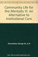 Community Life for the Mentally Ill: An Alternative to Institutional Care B006DOAV0Q Book Cover