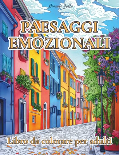 Paesaggi Emozionali - Libro da Colorare per Adulti: Meravigliosi Paesaggi Disegnati a Mano in Vari Stili per Alleviare Ansia e Stress!