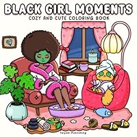 Black Girl Moments: Cozy and Cute Coloring Book for Adults and Teens – African American Women Coloring Pages with Fashion, Natural Hair, Self-Care & Bold Designs B0F651CG81 Book Cover