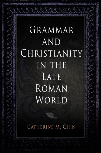 Grammar and Christianity in the Late Roman World (Divinations: Rereading Late Ancient Religion)