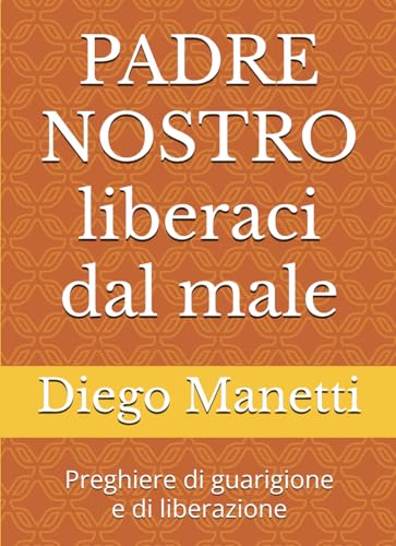 Padre nostro liberaci dal male: Preghiere di guarigione e di liberazione
