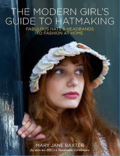 The Modern Girl's Guide to Hatmaking: Fabulous hats and headbands to fashion at home: Fabulous Hats & Headbands to Fashion at Home Paperback – Illustrated, 18 April 2013