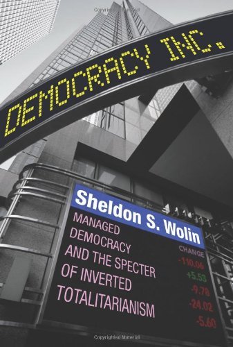 Democracy Incorporated: Managed Democracy and the Specter of Inverted Totalitarianism by Sheldon S. Wolin (2008-04-27)