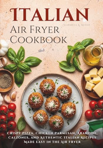 Italian Air Fryer Cookbook: Crispy Pizza, Chicken Parmesan, Arancini, Calzones, and Authentic Italian Recipes Made Easy in the Air Fryer image 2