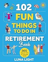 102 Fun Things to do in Retirement Book: 365 Days Of Fun To Life After Work (Fun & Relaxation) B0DCVCB324 Book Cover