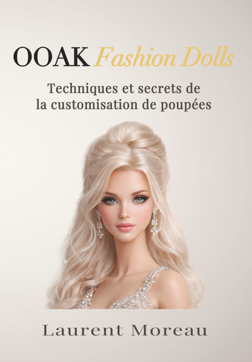 OOAK Fashion Dolls: Techniques et secret de la customisation de poupées (OOAK Fashion Dolls – Création & Techniques)