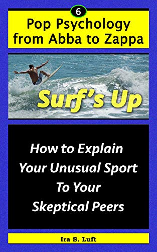 Surf's Up: How To Explain Your Unusual Sport To Your Skeptical Peers (Pop Psychology From Abba to Zappa Book 6) (English Edition)