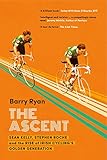 The Ascent: Sean Kelly, Stephen Roche and the Rise of Irish Cycling's Golden Gener - Barry Ryan