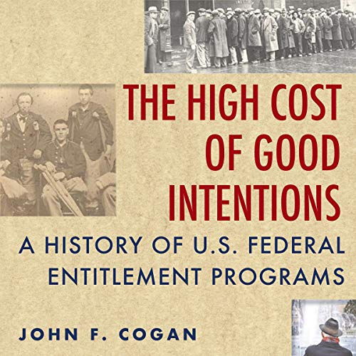 The High Cost of Good Intentions A History of U.S. Federal Entitlement Programs
