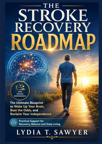THE STROKE RECOVERY ROADMAP: ULTTHEIMATE BLUEPRINT TO WAKE UP YOUR BRAIN ,BEAT THE ODDS,AND RECLAIM YOUR INDEPENDENCE