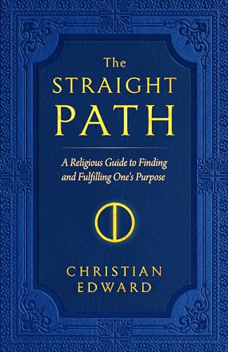The Straight Path: A Religious Guide to Finding and Fulfilling One's Purpose