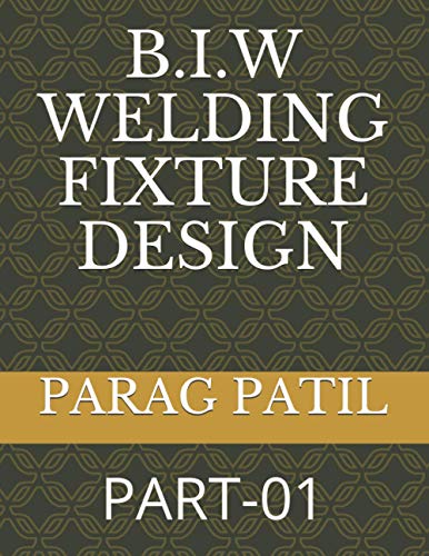 B.I.W WELDING FIXTURE DESIGN: PART-01 (BASIC & PROCESS PLANNING OF B.I.W WELDING FIXTURE DESIGN)